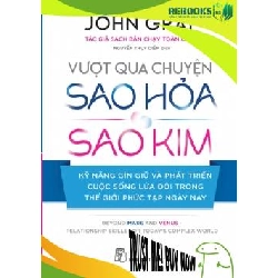 (TẶNG BOOKMARK) Vượt qua chuyện Sao Hòa, Sao Kim - Kỹ năng gìn giữ và phát triển cuộc sống lứa đôi trong thế giới phúc tạp ngày nay - John Gray - 2022 - kỹ năng quản lý, Kỹ năng sống
