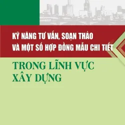 (Giảm 10%) Kỹ năng tư vấn, soạn thảo và một số hợp đồng mẫu chitiết trong lĩnh vực xâydựng