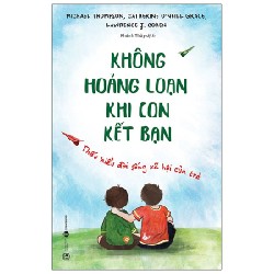 Không Hoảng Loạn Khi Con Kết Bạn - Thấu Hiểu Đời Sống Xã Hội Của Trẻ - Michael Thompson, Catherine O‘Neill Grace, Lawrence J. Cohen 144557