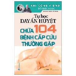 Khí Công Y Đạo - Tự Học Day Ấn Huyệt - Chữa 104 Bệnh Cấp Cứu Thường Gặp - Đỗ Đức Ngọc