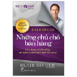 Salesdogs - Những Chú Chó Bán Hàng - Làm Bùng Nổ Thu Nhập Mà Không Cần Chiến Lược Tấn Công - Blair Singer 138270