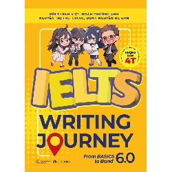 (TẶNG BOOKMARK) IELTS Writing Journey - From Basics To Band 6.0 - Bùi Thành Việt - Đoàn Phương Anh - Nguyễn Thị Thu Trang - Đoàn Nguyễn Hạ Đan - 2023
