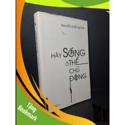 (TẶNG BOOKMARK) Hãy sống ở thể chủ động - Nguyễn Tuấn Quỳnh mới 80% ố VĂN HỌC RBK2012-1