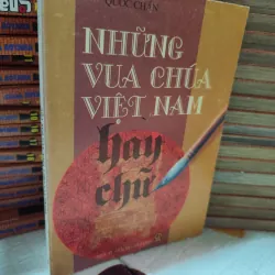 NHỮNG VUA CHÚA VIỆT NAM HAY CHỮ – QUỐC CHẤN | SÁCH LỊCH SỬ VĂN HOÁ - k4 1019095