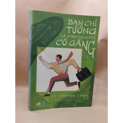 Bạn chỉ tưởng là mình đang rất cố gắng - Lý Thượng Long 121733