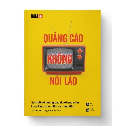QUẢNG CÁO KHÔNG NÓI LÁO - Sự thật về quảng cáo dưới góc nhìn khoa học, toàn diện và thực tiễn - Hồ Công Hoài Phương - MARKETING KINH DOANH