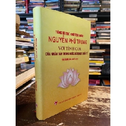 Tổng Bí Thư, Chủ Tịch Nước Nguyễn Phú Trọng với tình cảm của nhân dân trong nước và bạn bè quốc tế - Báo Nhân dân tuyển chọn