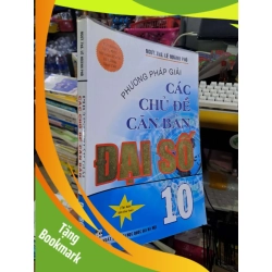 (TẶNG BOOKMARK) Phương pháp giải các chủ đề căn bản đại số 10 - Lê Hoành Phò - 2017 mới 90% RBK0111