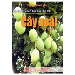 Kỹ Thuật Canh Tác Cây Ăn Trái - Cây Xoài - Nguyễn Danh Vàn