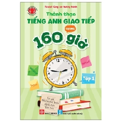 Thành Thạo Tiếng Anh Giao Tiếp Trong 160 Giờ - Tập 1 (2024) - MIS Editorial Team