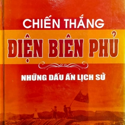 Chiến thắng Điện Biên Phủ - những dấu ấn lịch sử 