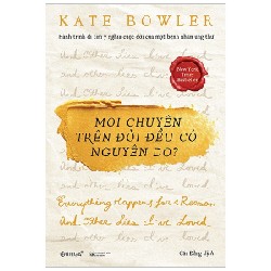 Mọi Chuyện Trên Đời Đều Có Nguyên Do? - Kate Bowler 117834