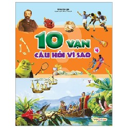 10 Vạn Câu Hỏi Vì Sao - Tập 4 - Nhiều Tác Giả 179400