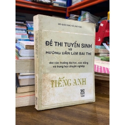 Đề thi tuyển sinh và hướng dẫn làm bài thi vào các trường đại học, cao đẳng và trung học chuyên nghiệp môn Tiếng Anh