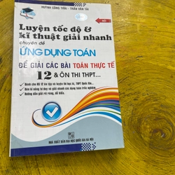 LUYỆN TỐC ĐỘ VÀ KĨ THUẬT GIẢI NHANH CHUYÊN ĐỀ ỨNG DỤNG TOÁN ĐỂ GIẢI CÁC BÀI TOÁN THỰC TẾ