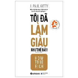 Tôi Đã Làm Giàu Như Thế Đấy! - J. Paul Getty