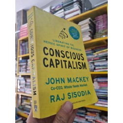 CONSCIOUS CAPITALISM : LIBERATING THE HEROIC SPIRIT OF BUSINESS - J. Mackey & Raj Sisodia