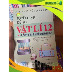 (TẶNG BOOKMARK) Tuyển Tập Đề Thi Vật Lí 12 (Lớp 12, Thi Tú Tài & Luyện Thi Đại Học) - Mai Lễ, Nguyễn Xuân Khoái 2010 Tham khảo - luyện thi RBK-AK1T3
