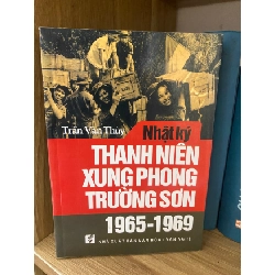 Nhật ký thanh niên xung phong trường sơn 1965-1969- Trần Văn Thuỳ Sách văn học STB0302