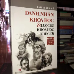 Danh nhân khoa học & lược sử khoa học thế giới quyển 1 Từ thời cổ đại đến cuối thế kỷ 18