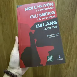 Nói chuyện là bản năng, giữ miệng là tu dưỡng, im lặng là trí tuệ