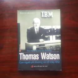 [Sách Doanh Nhân] Thomas Watson - Con Người Phi Thường Và Cỗ Máy IBM (Kevin Maney)