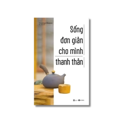 Sống đơn giản cho mình thanh thản - Shunmyo Masuno