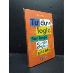 Tư duy logic rèn luyện thuyết phục trong giao tiếp Lưu Lâm mới 100% HCM.ASB2003 kỹ năng tư duy