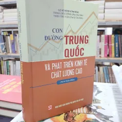 CON ĐƯỜNG TRUNG QUỐC VÀ PHÁT TRIỂN KINH TẾ CHẤT LƯỢNG CAO (BÌA CỨNG) - LỆ DĨ NINH