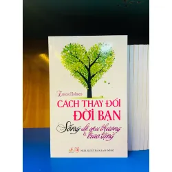 Cách thay đổi Đời bạn - Sống để yêu thương & trao tặng