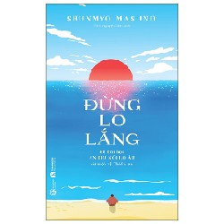 Đừng Lo Lắng - 48 Bài Học An Dịu Nỗi Lo Âu Từ Một Vị Thiền Sư - Shunmyo Masuno 117831