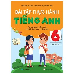 Bài Tập Thực Hành Tiếng Anh 6 (Có Đáp Án) - Theo Chương Trình Mới Của Bộ Giáo Dục Và Đào Tạo - Mai Lan Hương, Nguyễn Thị Thanh Tâm 147620