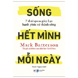 Sống Hết Mình Mỗi Ngày - 7 Thói Quen Giúp Bạn Hạnh Phúc Và Thành Công - Napoleon Hill