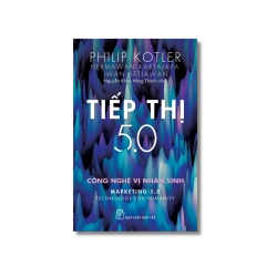 Tiếp thị 5.0: Công nghệ vị nhân sinh - Philip Kotler