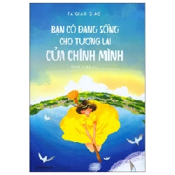 Bạn Có Đang Sống Cho Tương Lai Của Chính Mình - Tạ Giảo Giảo ASB.PO Oreka Blogmeo 230225