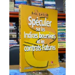 Spéculer sur les Indices boursiers et les contrats Futures - Éric Lefort 560708