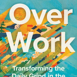 Over Work: Transforming the Daily Grind in the Quest for a Better Life