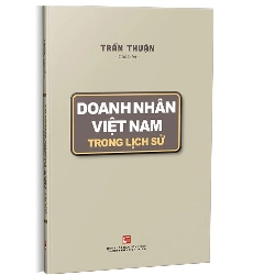 Doanh nhân Việt Nam trong lịch sử mới 100% Trần Thuận 2021 HCM.PO 178228