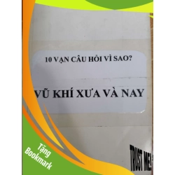 (TẶNG BOOKMARK) Mười vạn câu hỏi vì sao vũ khí xưa và nay - 2002 - 349 trang - LỊCH SỬ - CHÍNH TRỊ - TRIẾT HỌC - RBK2911-16
