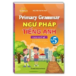 Primary Grammar - Ngữ Pháp Tiếng Anh Theo Chủ Đề Lớp 5 - Tập 2 - Nguyễn Thị Thu Huế