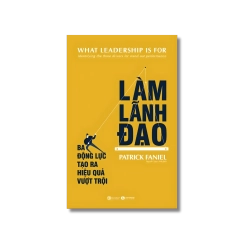 Làm lãnh đạo: Ba động lực tạo ra hiệu quả vượt trội - Patrick Faniel