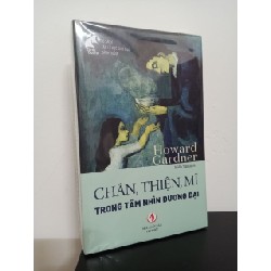 Chân, Thiện, Mĩ Trong Tầm Nhìn Đương Đại - Howard Gardner New 100% ASB1809