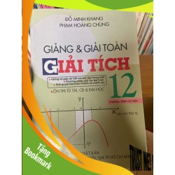 (TẶNG BOOKMARK) Giảng & Giải Toán Giải Tích 12 (Chương Trình Cơ Bản, Ôn Thi Tú Tài, Cao Đẳng & Đại Học) - Đỗ Minh Khang, Phạm Hoàng Chứng 2009 Tham khảo - luyện thi RBK-AK1T2