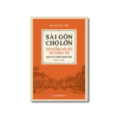 Sài Gòn - Chợ Lớn: Đời sống Xã hội và Chính trị - Nguyễn Đức Hiệp