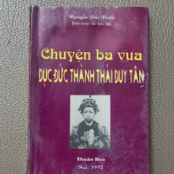 CHUYỆN BA VUA  DỤC ĐỨC - THÀNH THÁI -  DUY TÂN - Soạn giả NGUYỄN ĐĂC XUÂN