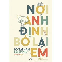 Nơi Anh Định Bỏ Lại Em - Jonathan Tropper (Mới 100%) Tiểu thuyết, Nhã Nam - SÁCH ĐẠI HỌC