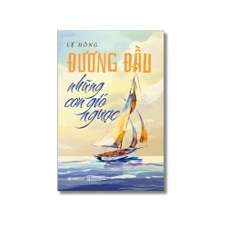 ĐƯƠNG ĐẦU VỚI NHỮNG CƠN GIÓ NGƯỢC - Lệ Hồng