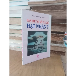 Bạn biết gì về vũ khí hạt nhân - GS.TS. Nguyễn Chung Tú 994490