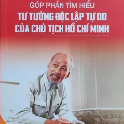 Góp phần tìm hiểu tư tưởng độc lập tự do của Chủ tịch Hồ Chí Minh