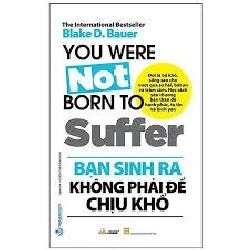 Bạn sinh ra không phải để chịu khổ mới 100% HCM.PO Blake D.Bauer